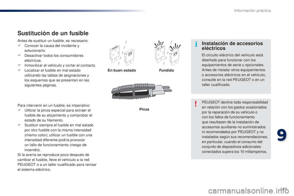 PEUGEOT 108 2014 Manual del propietario (in Spanish) 153
B3_es_Chap09_info-pratiques_ed01-2014
Antes de sustituir un fusible, es necesario:
F C onocer la causa del incidente y
solucionarlo.
F
D
esactivar todos los consumidores
eléctricos.
F
I
n PEUGEOT 108 2014 Manual del propietario (in Spanish) 153
B3_es_Chap09_info-pratiques_ed01-2014
Antes de sustituir un fusible, es necesario:
F C onocer la causa del incidente y
solucionarlo.
F
D
esactivar todos los consumidores
eléctricos.
F
I
n