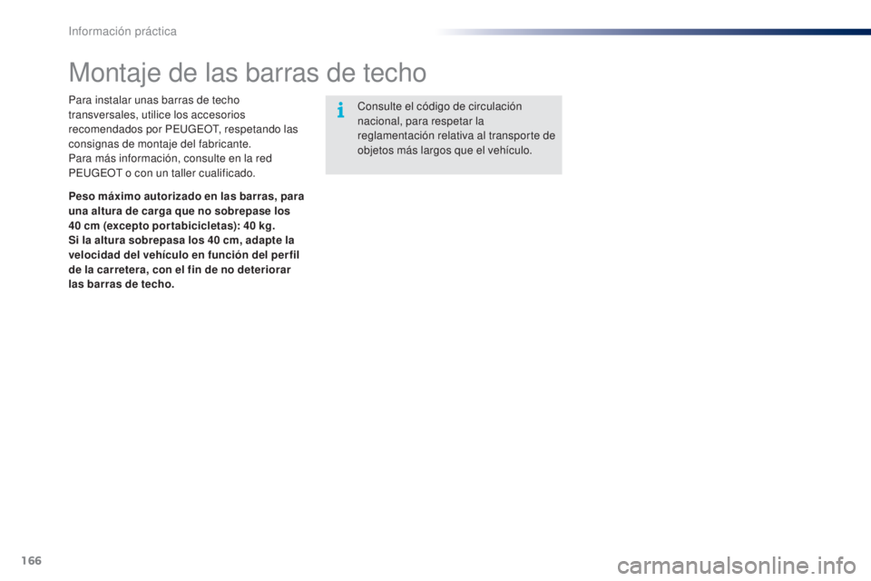 PEUGEOT 108 2014  Manual del propietario (in Spanish) 166
B3_es_Chap09_info-pratiques_ed01-2014
Montaje de las barras de techo
Para instalar unas barras de techo 
transversales, utilice los accesorios 
recomendados por PEUGEOT, respetando las 
consignas 