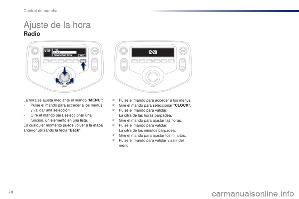 PEUGEOT 108 2014  Manual del propietario (in Spanish) 28
Radio
La hora se ajusta mediante el mando "MENU":
-  P ulse el mando para acceder a los menús 
y validar una selección.
-
 
G
 ire el mando para seleccionar una 
función, un elemento en 