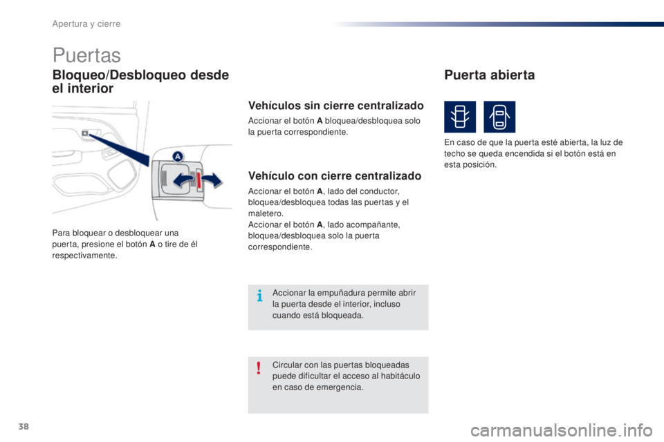 PEUGEOT 108 2014  Manual del propietario (in Spanish) 38
B3_es_Chap02_ouvertures_ed01-2014
Bloqueo/Desbloqueo desde 
el interior
Puertas
Para bloquear o desbloquear una 
puerta, presione el botón A o tire de él 
respectivamente.
Vehículo con cierre ce