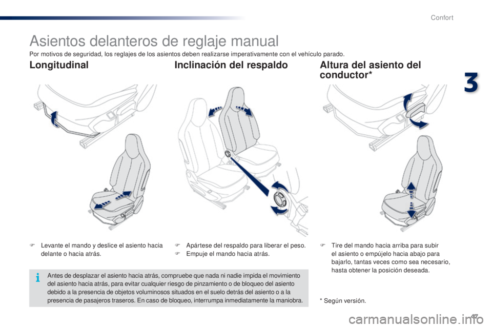 PEUGEOT 108 2014  Manual del propietario (in Spanish) 47
B3_es_Chap03_confort_ed01-2014
Asientos delanteros de reglaje manual
F Levante el mando y deslice el asiento hacia delante o hacia atrás. F
 T ire del mando hacia arriba para subir 
el asiento o e