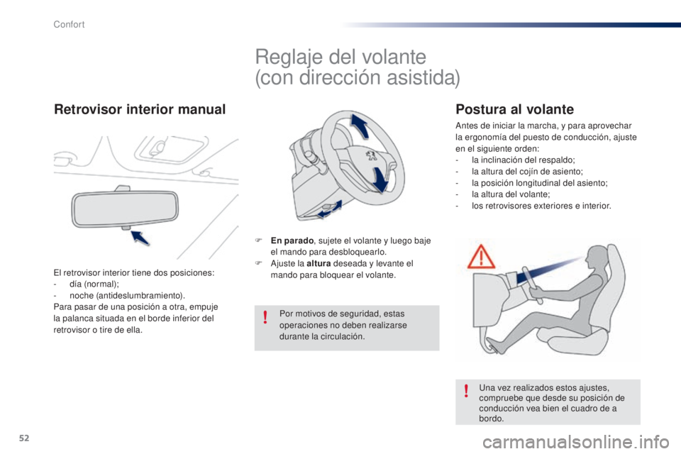 PEUGEOT 108 2014  Manual del propietario (in Spanish) 52
B3_es_Chap03_confort_ed01-2014
Reglaje del volante
(con dirección asistida)
F En parado, sujete el volante y luego baje 
el mando para desbloquearlo.
F
 
A
 juste la altura  deseada y levante el 
