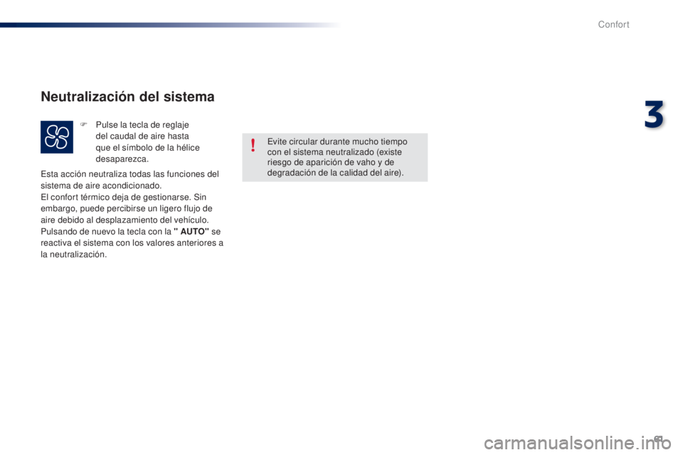 PEUGEOT 108 2014  Manual del propietario (in Spanish) 61
B3_es_Chap03_confort_ed01-2014
Evite circular durante mucho tiempo 
con el sistema neutralizado (existe 
riesgo de aparición de vaho y de 
degradación de la calidad del aire).
Esta acción neutra