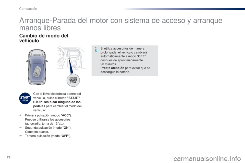 PEUGEOT 108 2014  Manual del propietario (in Spanish) 72
B3_es_Chap05_conduite_ed01-2014
Si utiliza accesorios de manera 
prolongada, el vehículo cambiará 
automáticamente a modo "OFF" 
después de aproximadamente 
20
 

minutos.
Preste  atenc