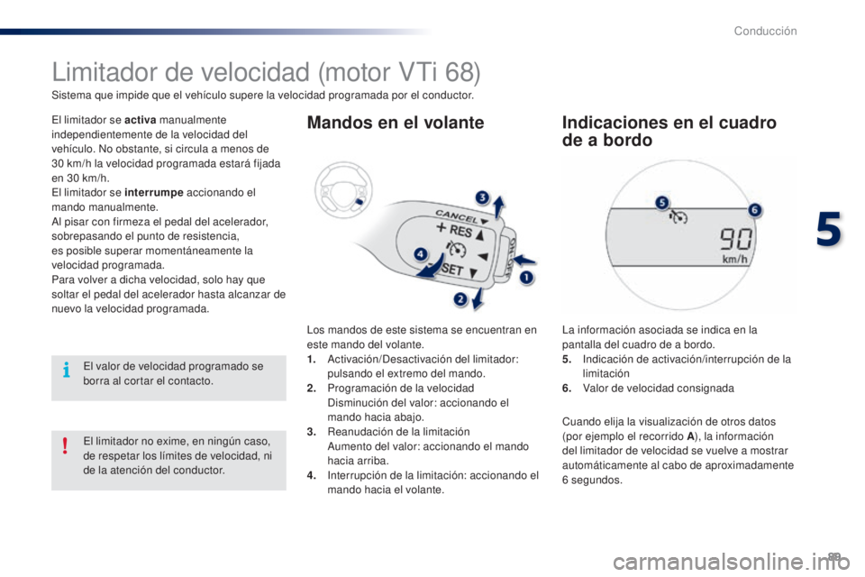 PEUGEOT 108 2014 Manual del propietario (in Spanish) 89
B3_es_Chap05_conduite_ed01-2014
Limitador de velocidad (motor VTi 68)
Sistema que impide que el vehículo supere la velocidad programada por el conductor.
El limitador se activa manualmente
indepe PEUGEOT 108 2014 Manual del propietario (in Spanish) 89
B3_es_Chap05_conduite_ed01-2014
Limitador de velocidad (motor VTi 68)
Sistema que impide que el vehículo supere la velocidad programada por el conductor.
El limitador se activa manualmente
indepe