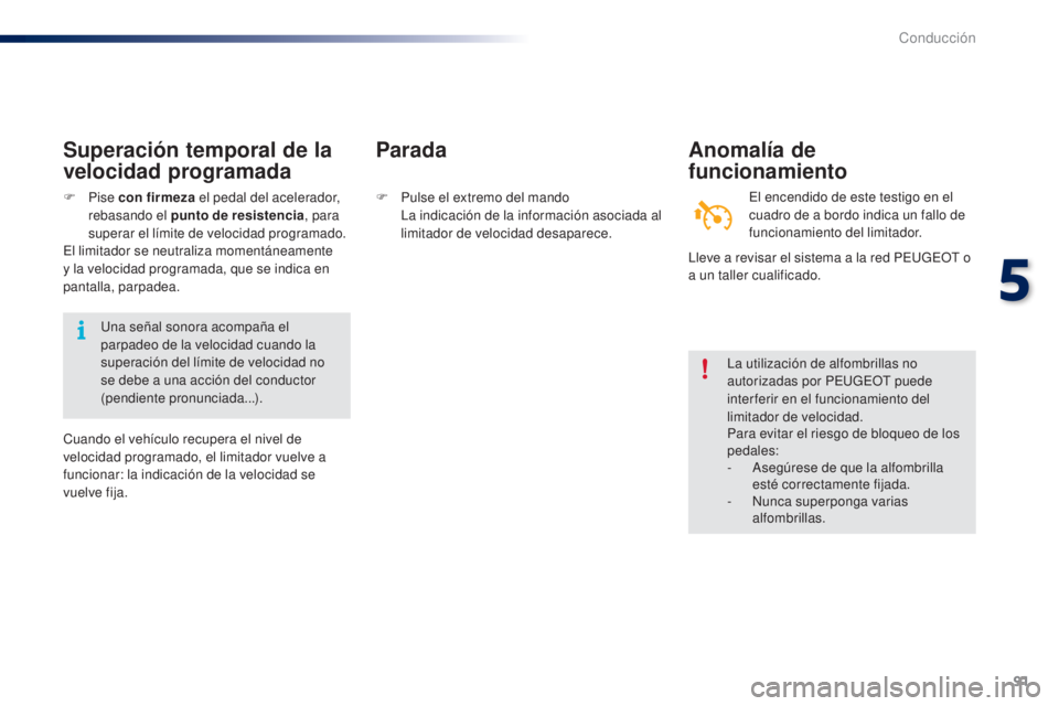 PEUGEOT 108 2014 Manual del propietario (in Spanish) 91
B3_es_Chap05_conduite_ed01-2014
Parada
F Pulse el extremo del mando La indicación de la información asociada al
limitador de velocidad desaparece.
Anomalía de
funcionamiento
El encendido de es PEUGEOT 108 2014 Manual del propietario (in Spanish) 91
B3_es_Chap05_conduite_ed01-2014
Parada
F Pulse el extremo del mando La indicación de la información asociada al
limitador de velocidad desaparece.
Anomalía de
funcionamiento
El encendido de es