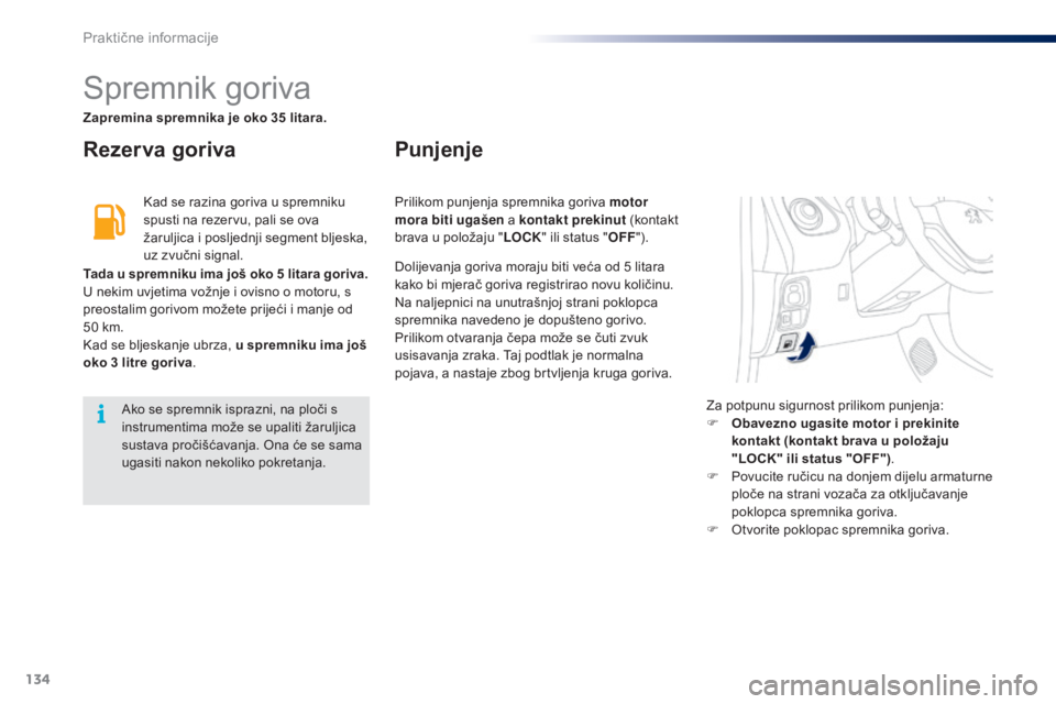 PEUGEOT 108 2014 Upute Za Rukovanje (in Croatian) 134
Spremnik goriva
Rezer va gorivaPunjenje
Kad se razina goriva u spremniku
spusti na rezervu, pali se ova
žaruljica i posljednji segment bljeska,
uz zvučni signal.
Tada u spremniku ima još oko PEUGEOT 108 2014 Upute Za Rukovanje (in Croatian) 134
Spremnik goriva
Rezer va gorivaPunjenje
Kad se razina goriva u spremniku
spusti na rezervu, pali se ova
žaruljica i posljednji segment bljeska,
uz zvučni signal.
Tada u spremniku ima još oko