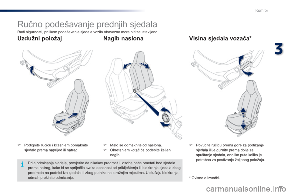 PEUGEOT 108 2014  Upute Za Rukovanje (in Croatian) 47
Ručno podešavanje prednjih sjedala
F Podignite ručicu i klizanjem pomaknite sjedalo prema naprijed ili natrag. F
 P ovucite ručicu prema gore za podizanje 
sjedala ili je gurnite prema dolje za