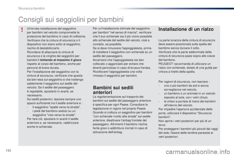 PEUGEOT 108 2014  Manuale duso (in Italian) 132
B3_it_Chap08_securite-enfants_ed01-2014
Un'errata installazione del seggiolino 
per bambini nel veicolo compromette la 
protezione del bambino in caso di collisione.
Verificare che la cintura 