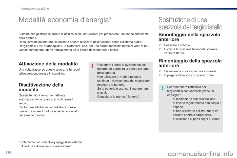 PEUGEOT 108 2014 Manuale duso (in Italian) 164
Modalità economia d'energia*
Sistema che gestisce la durata di utilizzo di alcune funzioni per preservare una carica sufficiente
della batteria.
Dopo l'arresto del motore, si possono anc PEUGEOT 108 2014 Manuale duso (in Italian) 164
Modalità economia d'energia*
Sistema che gestisce la durata di utilizzo di alcune funzioni per preservare una carica sufficiente
della batteria.
Dopo l'arresto del motore, si possono anc