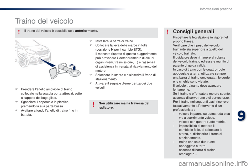 PEUGEOT 108 2014 Manuale duso (in Italian) 165
Traino del veicolo
F Prendere l'anello amovibile di traino collocato nella scatola porta attrezzi, sotto
al tappeto del bagagliaio.
F
S
ganciare il coperchio in plastica,
premendo la sua PEUGEOT 108 2014 Manuale duso (in Italian) 165
Traino del veicolo
F Prendere l'anello amovibile di traino collocato nella scatola porta attrezzi, sotto
al tappeto del bagagliaio.
F
S
ganciare il coperchio in plastica,
premendo la sua