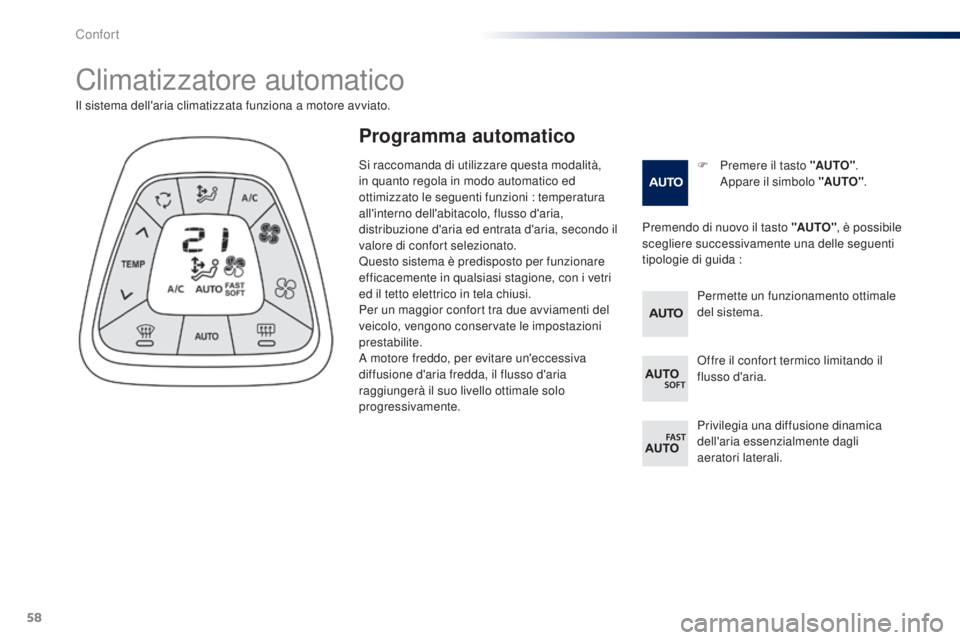 PEUGEOT 108 2014 Manuale duso (in Italian) 58
Climatizzatore automatico
F Premere il tasto "AUTO". A
ppare il simbolo "AUTO" .
Il sistema dell'aria climatizzata funziona a motore avviato.
Premendo di nuovo il tasto "AU PEUGEOT 108 2014 Manuale duso (in Italian) 58
Climatizzatore automatico
F Premere il tasto "AUTO". A
ppare il simbolo "AUTO" .
Il sistema dell'aria climatizzata funziona a motore avviato.
Premendo di nuovo il tasto "AU