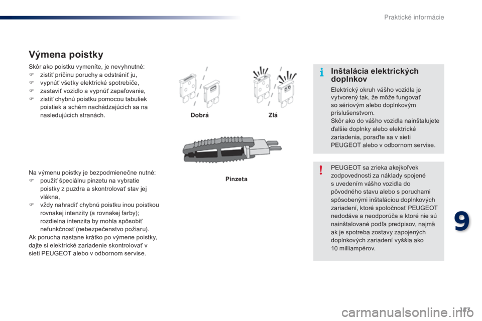 PEUGEOT 108 2014 Návod na použitie (in Slovakian) 153
B3_sk_Chap09_info-pratiques_ed01-2014
Skôr ako poistku vymeníte, je nevyhnutné:
F z istiť príčinu poruchy a odstrániť ju,
F
v
ypnúť všetky elektrické spotrebiče,
F
z
astaviť vo PEUGEOT 108 2014 Návod na použitie (in Slovakian) 153
B3_sk_Chap09_info-pratiques_ed01-2014
Skôr ako poistku vymeníte, je nevyhnutné:
F z istiť príčinu poruchy a odstrániť ju,
F
v
ypnúť všetky elektrické spotrebiče,
F
z
astaviť vo
