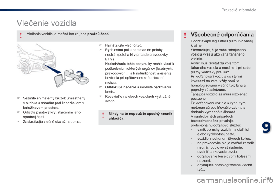 PEUGEOT 108 2014 Návod na použitie (in Slovakian) 165
B3_sk_Chap09_info-pratiques_ed01-2014
Vlečenie vozidla
F Vezmite snímateľný krúžok umiestnený v skrinke s náradím pod koberčekom v
batožinovom priestore.
F
O
distite plastový kryt PEUGEOT 108 2014 Návod na použitie (in Slovakian) 165
B3_sk_Chap09_info-pratiques_ed01-2014
Vlečenie vozidla
F Vezmite snímateľný krúžok umiestnený v skrinke s náradím pod koberčekom v
batožinovom priestore.
F
O
distite plastový kryt