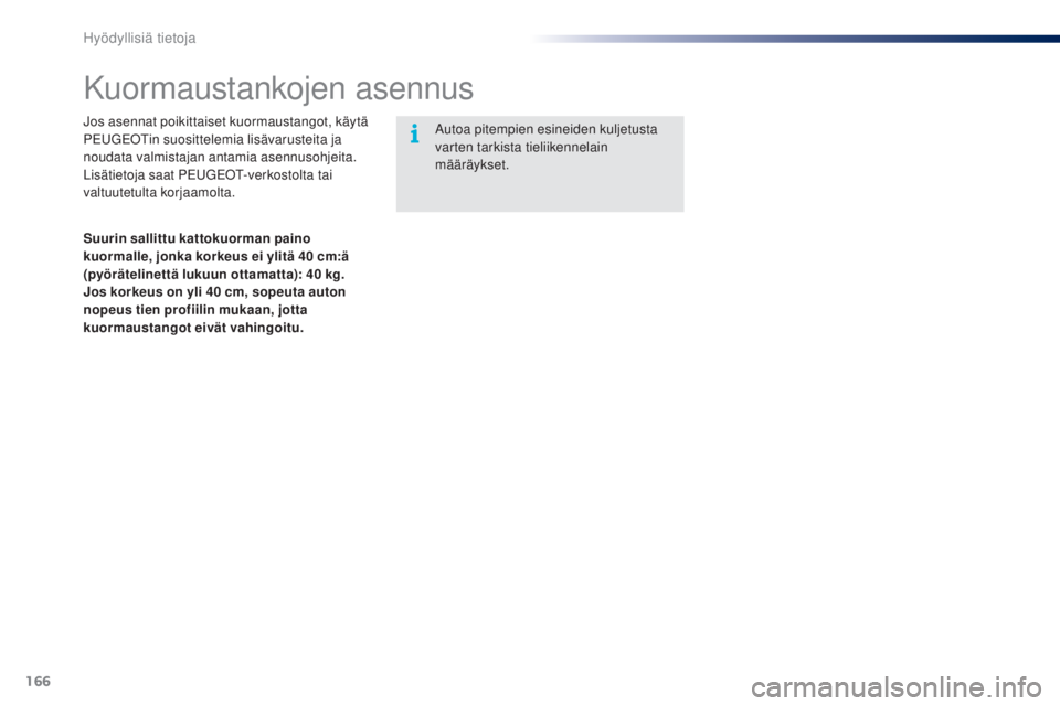 PEUGEOT 108 2014  Omistajan Käsikirja (in Finnish) 166
B3_fi_Chap09_info-pratiques_ed01-2014
B3_fi_Chap09_info-pratiques_ed01-2014
Kuormaustankojen asennus
Jos asennat poikittaiset kuormaustangot, käytä 
PEUGEOTin suosittelemia lisävarusteita ja 
n