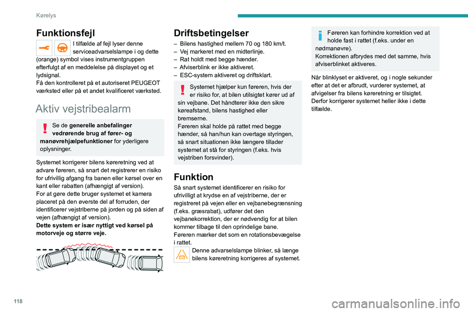 PEUGEOT 2008 2021  Brugsanvisning (in Danish) 11 8
Kørelys
Funktionsfejl
I tilfælde af fejl lyser denne 
serviceadvarselslampe i og dette 
(orange) symbol vises instrumentgruppen 
efterfulgt af en meddelelse på displayet og et 
lydsignal.
Få 