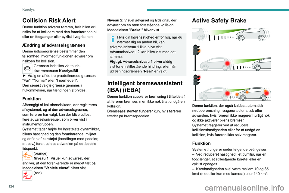PEUGEOT 2008 2021 Brugsanvisning (in Danish) 124
Kørelys
Collision Risk Alert
Denne funktion advarer føreren, hvis bilen er i
risiko for at kollidere med den forankørende bil
eller en fodgænger eller cyklist i vognbanen.
Ændring af advars PEUGEOT 2008 2021 Brugsanvisning (in Danish) 124
Kørelys
Collision Risk Alert
Denne funktion advarer føreren, hvis bilen er i
risiko for at kollidere med den forankørende bil
eller en fodgænger eller cyklist i vognbanen.
Ændring af advars