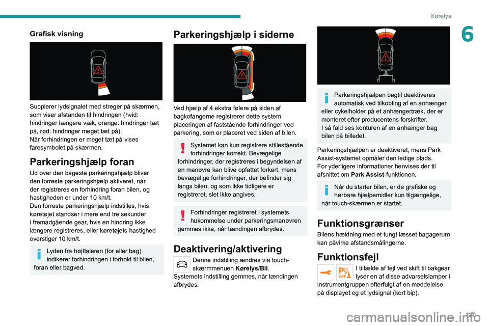 PEUGEOT 2008 2021 Brugsanvisning (in Danish) 127
Kørelys
6Grafisk visning
Supplerer lydsignalet med streger på skærmen,
som viser afstanden til hindringen (hvid:
hindringer længere væk, orange: hindringer tæt
på, rød: hindringer me PEUGEOT 2008 2021 Brugsanvisning (in Danish) 127
Kørelys
6Grafisk visning
Supplerer lydsignalet med streger på skærmen,
som viser afstanden til hindringen (hvid:
hindringer længere væk, orange: hindringer tæt
på, rød: hindringer me