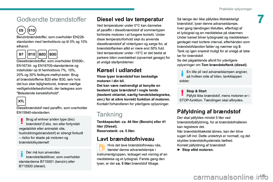 PEUGEOT 2008 2021 Brugsanvisning (in Danish)
135
Praktiske oplysninger
7
Godkendte brændstoffer
Benzinbrændstoffer, som overholder EN228-
standarden med henholdsvis op til 5% og 10%
ethanol.
Dieselbrændstoffer, som overholder EN PEUGEOT 2008 2021 Brugsanvisning (in Danish)
135
Praktiske oplysninger
7
Godkendte brændstoffer
Benzinbrændstoffer, som overholder EN228-
standarden med henholdsvis op til 5% og 10%
ethanol.
Dieselbrændstoffer, som overholder EN