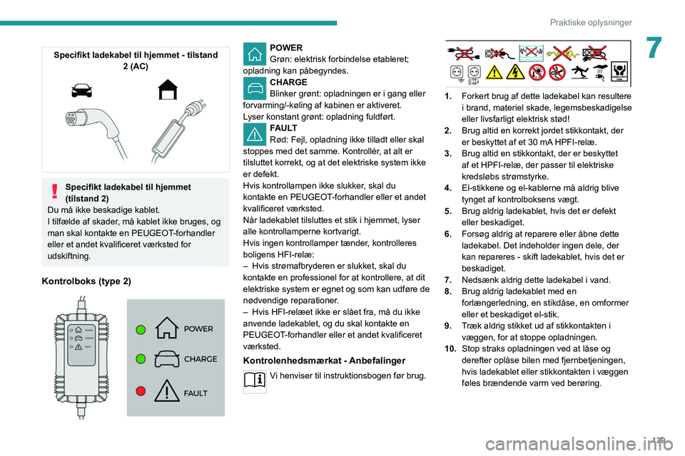 PEUGEOT 2008 2021 Brugsanvisning (in Danish) 139
Praktiske oplysninger
7Specifikt ladekabel til hjemmet - tilstand 2 (AC)
Specifikt ladekabel til hjemmet
(tilstand 2)
Du må ikke beskadige kablet.
I tilfælde af skader, må kablet ikke brug PEUGEOT 2008 2021 Brugsanvisning (in Danish) 139
Praktiske oplysninger
7Specifikt ladekabel til hjemmet - tilstand 2 (AC)
Specifikt ladekabel til hjemmet
(tilstand 2)
Du må ikke beskadige kablet.
I tilfælde af skader, må kablet ikke brug