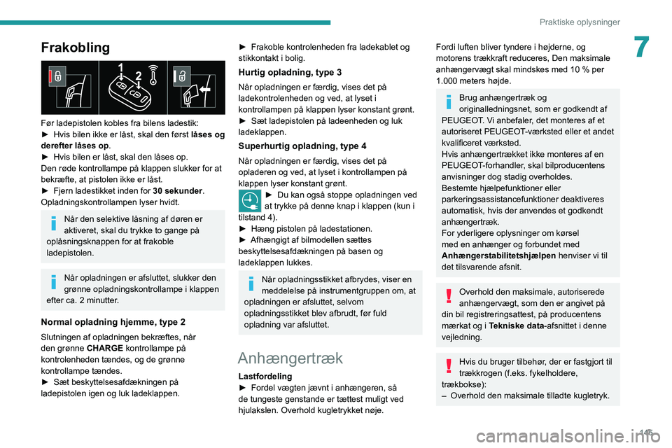 PEUGEOT 2008 2021 Brugsanvisning (in Danish) 145
Praktiske oplysninger
7Frakobling
Før ladepistolen kobles fra bilens ladestik:
► Hvis bilen ikke er låst, skal den først låses og
derefter låses op.
►
Hvis bilen er låst, skal den PEUGEOT 2008 2021 Brugsanvisning (in Danish) 145
Praktiske oplysninger
7Frakobling
Før ladepistolen kobles fra bilens ladestik:
► Hvis bilen ikke er låst, skal den først låses og
derefter låses op.
►
Hvis bilen er låst, skal den
