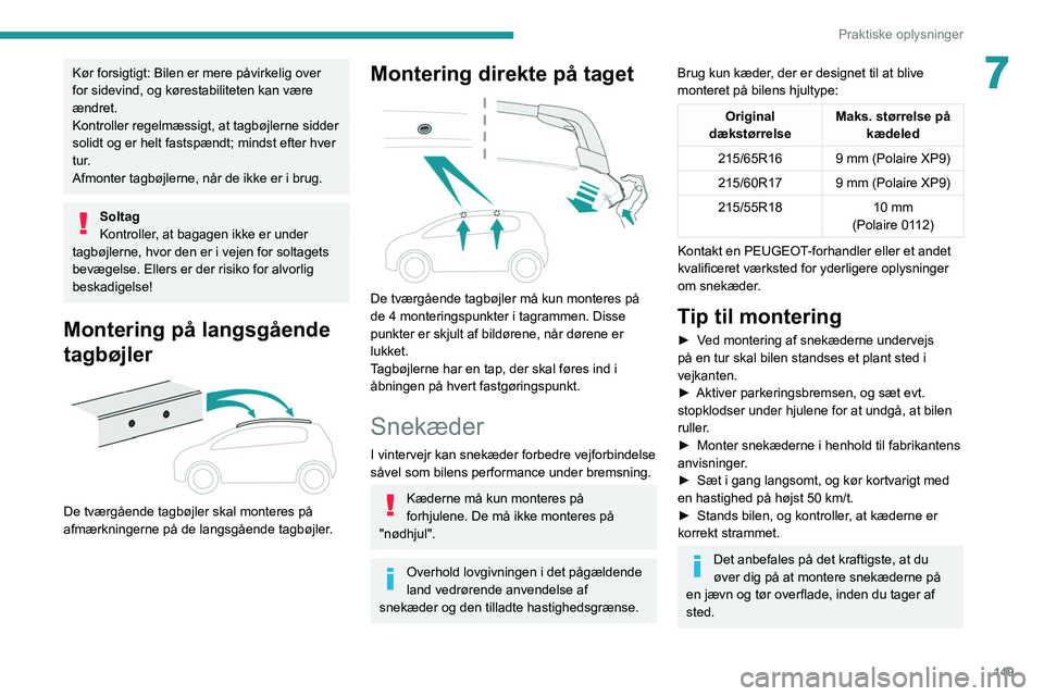 PEUGEOT 2008 2021 Brugsanvisning (in Danish) 149
Praktiske oplysninger
7Kør forsigtigt: Bilen er mere påvirkelig over
for sidevind, og kørestabiliteten kan være
ændret.
Kontroller regelmæssigt, at tagbøjlerne sidder
solidt og er helt f PEUGEOT 2008 2021 Brugsanvisning (in Danish) 149
Praktiske oplysninger
7Kør forsigtigt: Bilen er mere påvirkelig over
for sidevind, og kørestabiliteten kan være
ændret.
Kontroller regelmæssigt, at tagbøjlerne sidder
solidt og er helt f
