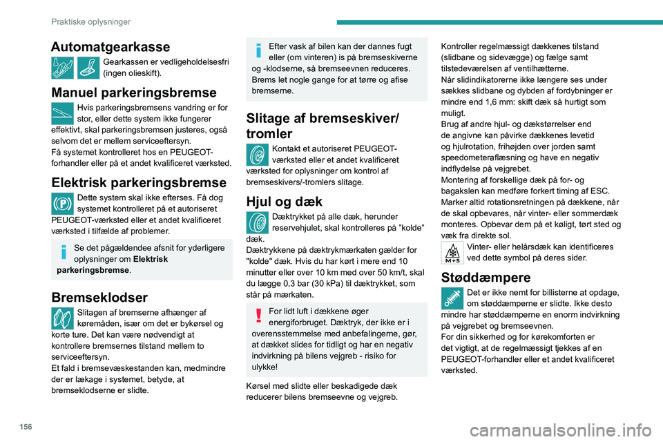 PEUGEOT 2008 2021  Brugsanvisning (in Danish) 156
Praktiske oplysninger
Automatgearkasse
Gearkassen er vedligeholdelsesfri 
(ingen olieskift).
Manuel parkeringsbremse
Hvis parkeringsbremsens vandring er for 
stor, eller dette system ikke fungerer