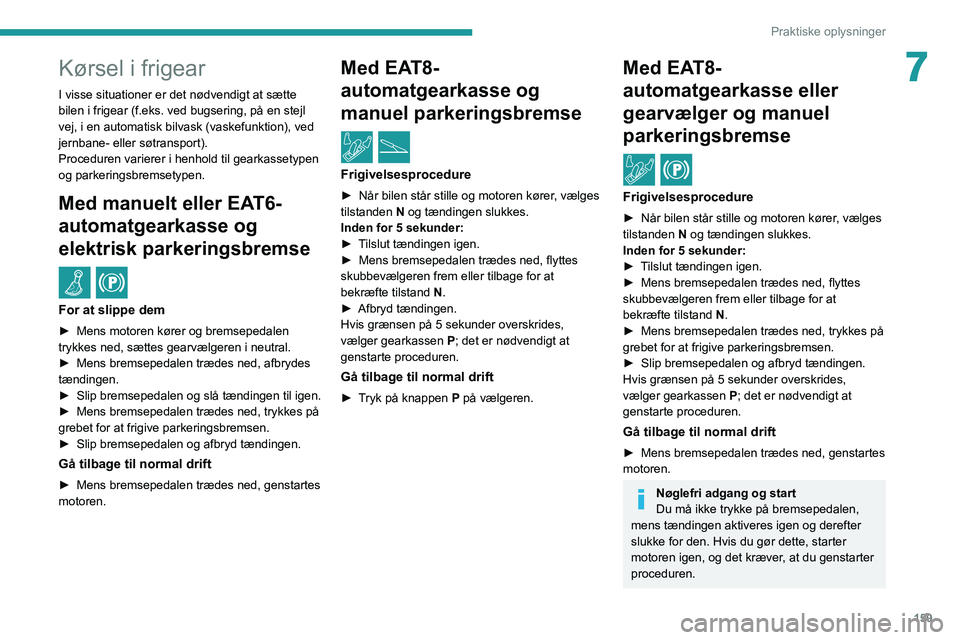 PEUGEOT 2008 2021 Brugsanvisning (in Danish) 159
Praktiske oplysninger
7Kørsel i frigear
I visse situationer er det nødvendigt at sætte
bilen i frigear (f.eks. ved bugsering, på en stejl
vej, i en automatisk bilvask (vaskefunktion), ved
j PEUGEOT 2008 2021 Brugsanvisning (in Danish) 159
Praktiske oplysninger
7Kørsel i frigear
I visse situationer er det nødvendigt at sætte
bilen i frigear (f.eks. ved bugsering, på en stejl
vej, i en automatisk bilvask (vaskefunktion), ved
j