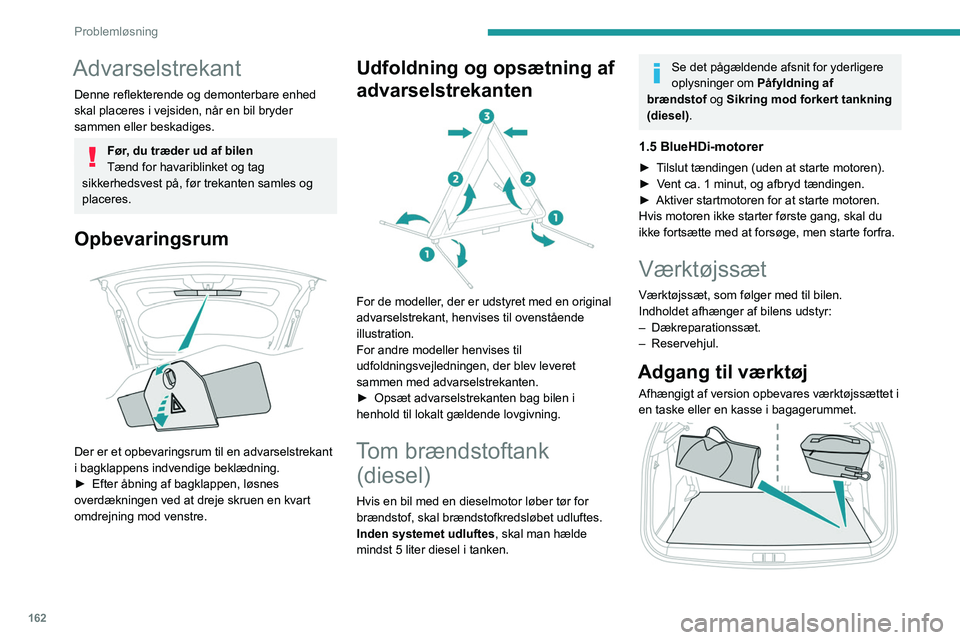 PEUGEOT 2008 2021 Brugsanvisning (in Danish) 162
Problemløsning
Advarselstrekant
Denne reflekterende og demonterbare enhed
skal placeres i vejsiden, når en bil bryder
sammen eller beskadiges.
Før, du træder ud af bilen
Tænd for havariblin PEUGEOT 2008 2021 Brugsanvisning (in Danish) 162
Problemløsning
Advarselstrekant
Denne reflekterende og demonterbare enhed
skal placeres i vejsiden, når en bil bryder
sammen eller beskadiges.
Før, du træder ud af bilen
Tænd for havariblin