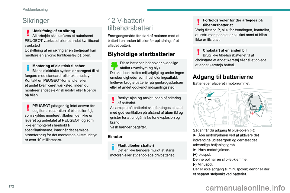 PEUGEOT 2008 2021  Brugsanvisning (in Danish) 172
Problemløsning
Sikringer
Udskiftning af en sikring
Alt arbejde skal udføres  et autoriseret 
PEUGEOT værksted eller et andet kvalificeret 
værksted
Udskiftning af en sikring af en tredjepart k