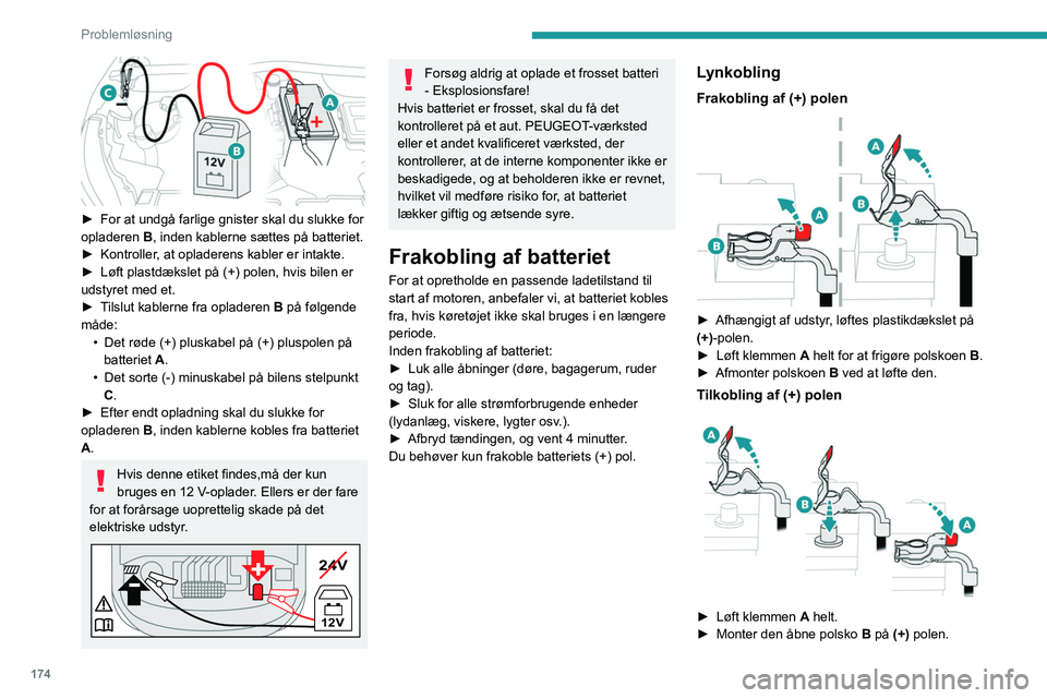 PEUGEOT 2008 2021  Brugsanvisning (in Danish) 174
Problemløsning
 
► For at undgå farlige gnister skal du slukke for 
opladeren  B
, inden kablerne sættes på batteriet.
►
 
Kontroller
 , at opladerens kabler er intakte.
►
 
Løft plastd
