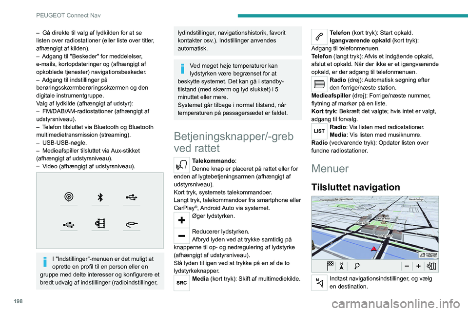 PEUGEOT 2008 2021  Brugsanvisning (in Danish) 198
PEUGEOT Connect Nav
Anvend realtidstjenester afhængigt af udstyr.
Applikationer 
 
Kør visse applikationer fra din 
smartphone tilsluttet via CarPlay®, eller 
Android Auto.
Tjek Bluetooth
® st