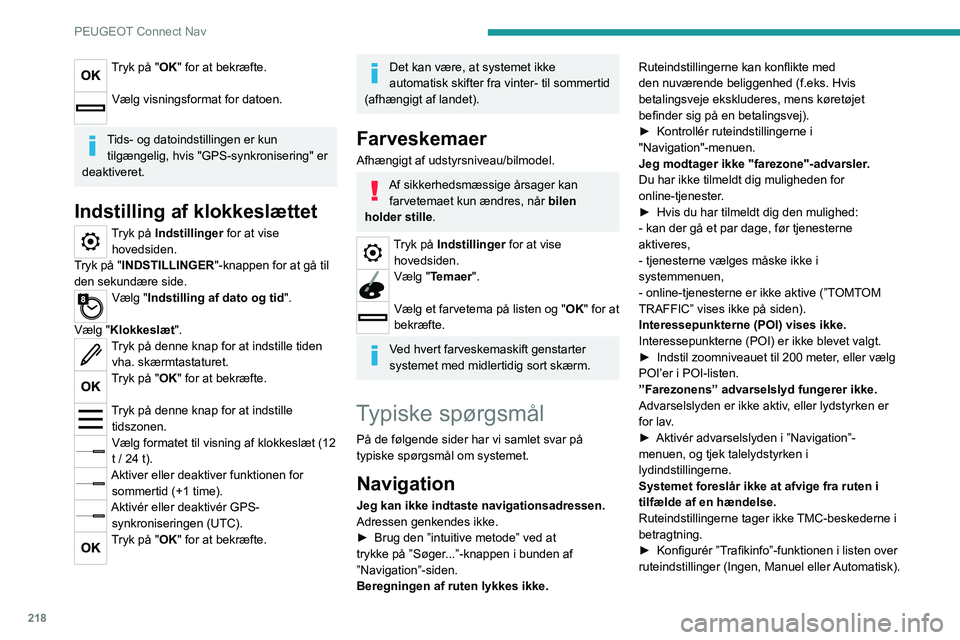 PEUGEOT 2008 2021  Brugsanvisning (in Danish) 218
PEUGEOT Connect Nav
Tryk på "OK" for at bekræfte. 
Vælg visningsformat for datoen. 
Tids- og datoindstillingen er kun tilgængelig, hvis "GPS-synkronisering" er 
deaktiveret.
In