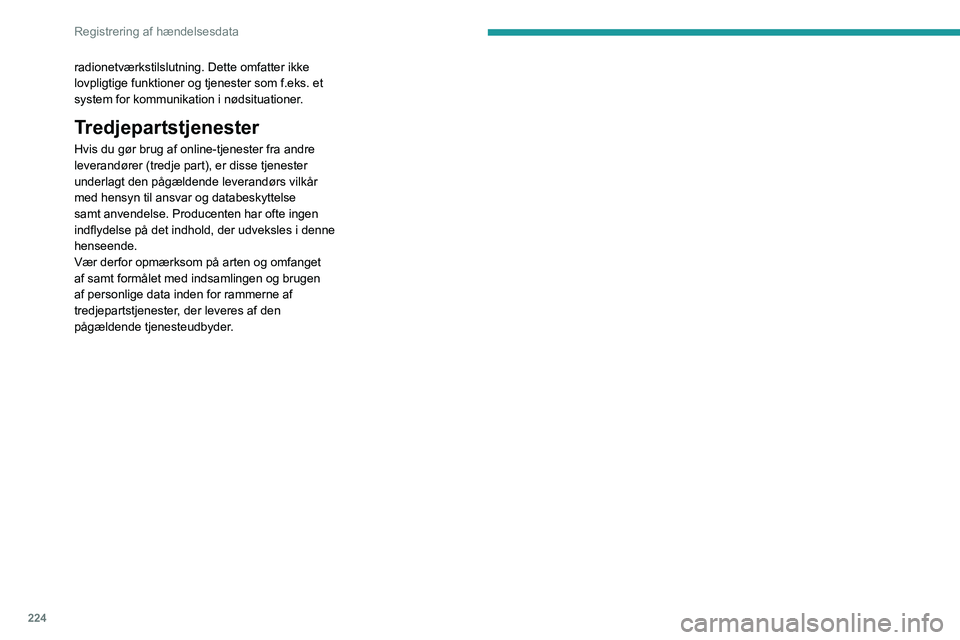 PEUGEOT 2008 2021  Brugsanvisning (in Danish) 224
Registrering af hændelsesdata
radionetværkstilslutning. Dette omfatter ikke 
lovpligtige funktioner og tjenester som f.eks. et 
system for kommunikation i nødsituationer. 
Tredjepartstjenester
