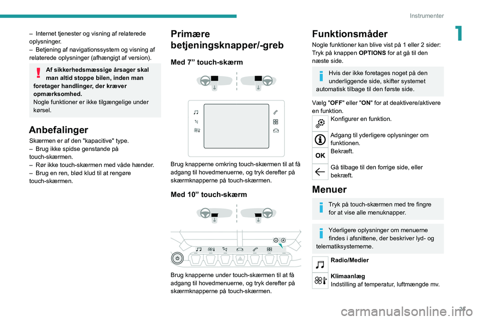 PEUGEOT 2008 2021  Brugsanvisning (in Danish) 25
Instrumenter
1– Internet tjenester og visning af relaterede 
oplysninger .
–
 
Betjening af navigationssystem og visning af 
relaterede oplysninger (afhængigt af version).
Af sikkerhedsmæssig