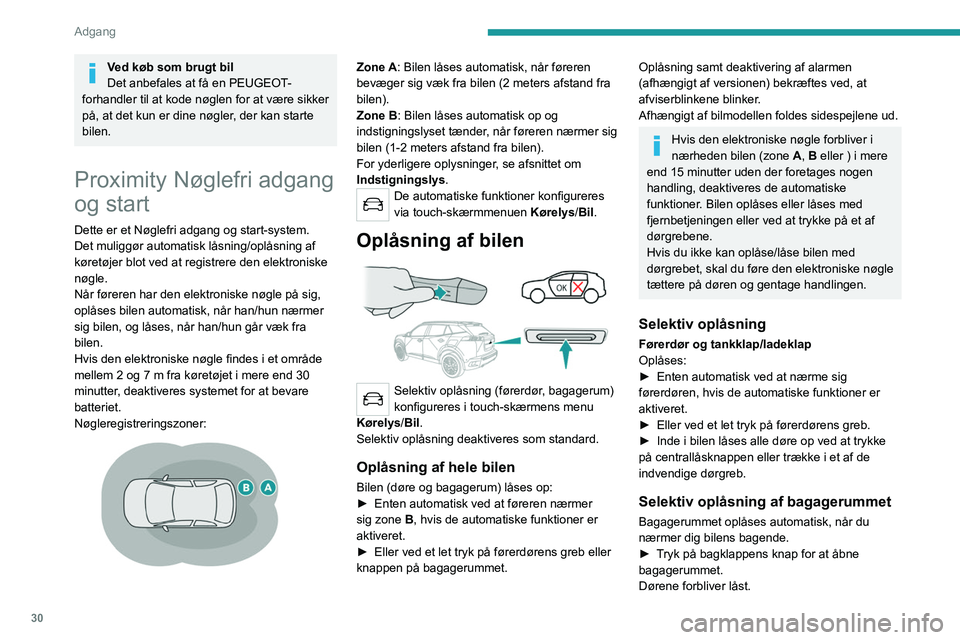PEUGEOT 2008 2021  Brugsanvisning (in Danish) 30
Adgang 
Ved køb som brugt bil
Det anbefales at få en PEUGEOT-
forhandler til at kode nøglen for at være sikker 
på, at det kun er dine nøgler, der kan starte 
bilen.
Proximity Nøglefri adgan