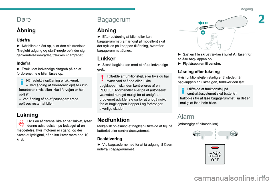 PEUGEOT 2008 2021 Brugsanvisning (in Danish) 35
Adgang
2Døre
Åbning
Udefra
► Når bilen er låst op, eller den elektroniske
”Nøglefri adgang og start”-nøgle befinder sig
genkendelsesområdet, trækkes i dørgrebet.
Indefra
► Træk PEUGEOT 2008 2021 Brugsanvisning (in Danish) 35
Adgang
2Døre
Åbning
Udefra
► Når bilen er låst op, eller den elektroniske
”Nøglefri adgang og start”-nøgle befinder sig
genkendelsesområdet, trækkes i dørgrebet.
Indefra
► Træk