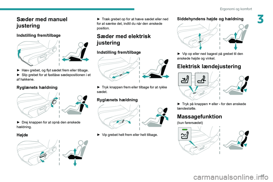 PEUGEOT 2008 2021  Brugsanvisning (in Danish) 41
Ergonomi og komfort
3Sæder med manuel 
justering
Indstilling frem/tilbage 
 
► Hæv grebet, og flyt sædet frem eller tilbage.
►  Slip grebet for at fastlåse sædepositionen i et 
af hakkene.