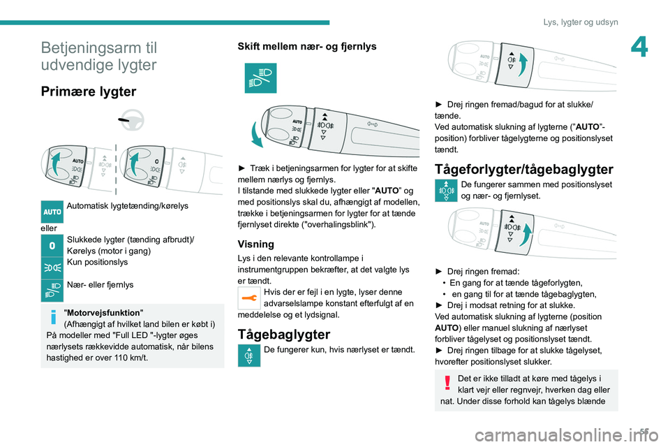 PEUGEOT 2008 2021 Brugsanvisning (in Danish) 55
Lys, lygter og udsyn
4Betjeningsarm til
udvendige lygter
Primære lygter
Automatisk lygtetænding/kørelys
eller
Slukkede lygter (tænding afbrudt)/
Kørelys (motor i gang)
Kun positionsly PEUGEOT 2008 2021 Brugsanvisning (in Danish) 55
Lys, lygter og udsyn
4Betjeningsarm til
udvendige lygter
Primære lygter
Automatisk lygtetænding/kørelys
eller
Slukkede lygter (tænding afbrudt)/
Kørelys (motor i gang)
Kun positionsly