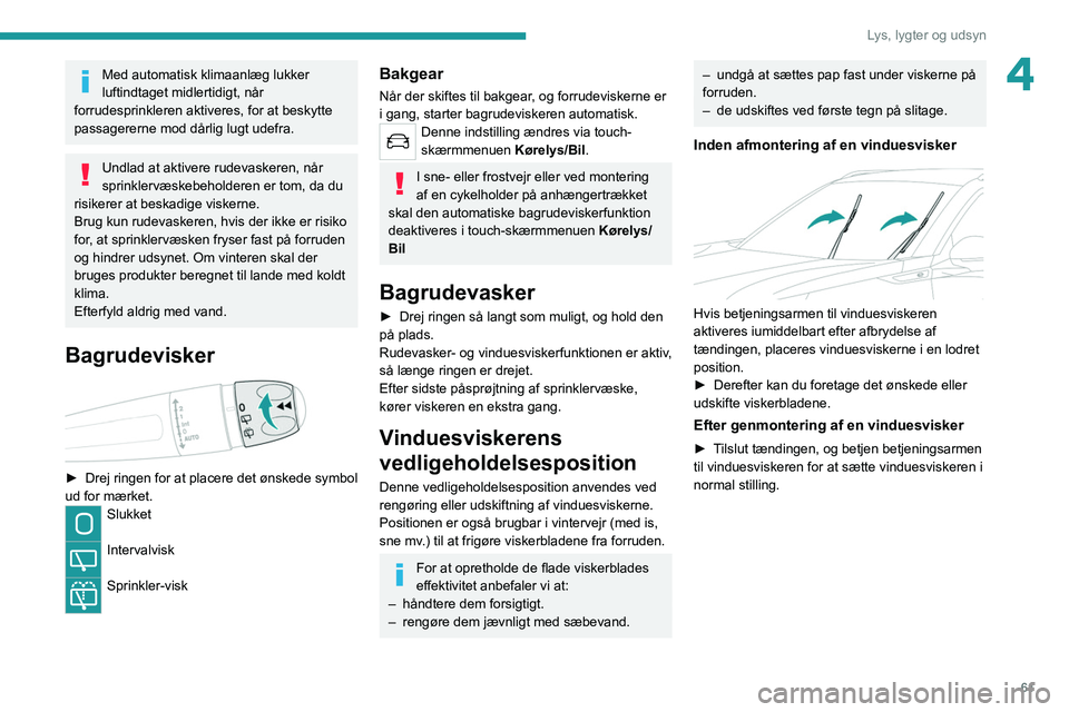 PEUGEOT 2008 2021 Brugsanvisning (in Danish) 61
Lys, lygter og udsyn
4Med automatisk klimaanlæg lukker
luftindtaget midlertidigt, når
forrudesprinkleren aktiveres, for at beskytte
passagererne mod dårlig lugt udefra.
Undlad at aktivere rud PEUGEOT 2008 2021 Brugsanvisning (in Danish) 61
Lys, lygter og udsyn
4Med automatisk klimaanlæg lukker
luftindtaget midlertidigt, når
forrudesprinkleren aktiveres, for at beskytte
passagererne mod dårlig lugt udefra.
Undlad at aktivere rud