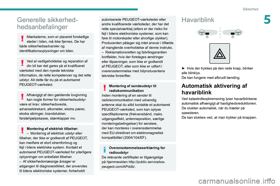 PEUGEOT 2008 2021  Brugsanvisning (in Danish) 63
Sikkerhed
5Generelle sikkerhed-
hedsanbefalinger
Mærkaterne, som er placeret forskellige 
steder i bilen, må ikke fjernes. De har 
både sikkerhedsadvarsler og 
identifikationsoplysninger om bile