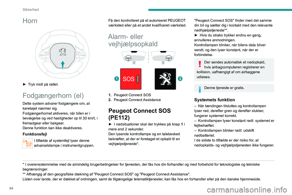 PEUGEOT 2008 2021  Brugsanvisning (in Danish) 64
Sikkerhed
Horn 
 
► Tryk midt på rattet.
Fodgængerhorn (el)
Dette system advarer fodgængere om, at 
køretøjet nærmer sig.
Fodgængerhornet aktiveres, når bilen er i 
bevægelse og  ved has