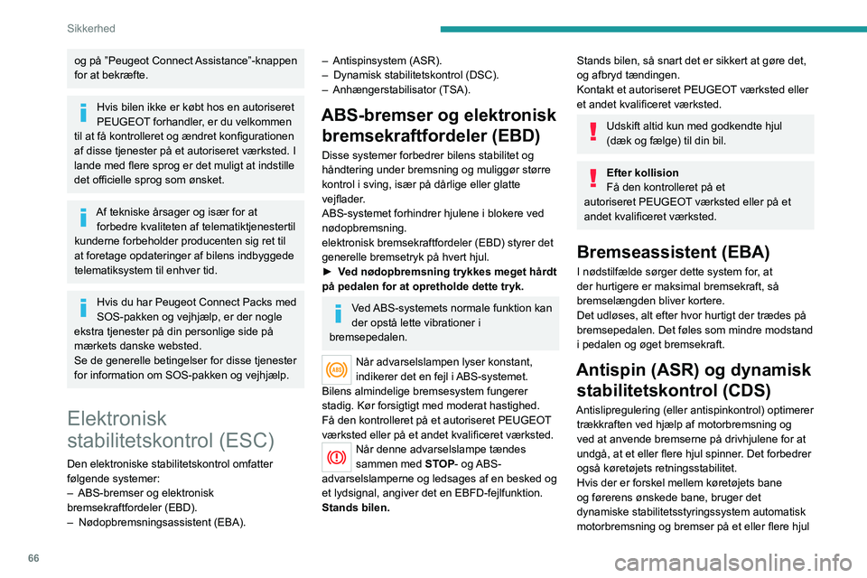PEUGEOT 2008 2021  Brugsanvisning (in Danish) 66
Sikkerhed
og på ”Peugeot Connect Assistance”-knappen 
for at bekræfte.
Hvis bilen ikke er købt hos en autoriseret 
PEUGEOT forhandler, er du velkommen 
til at få kontrolleret og ændret kon