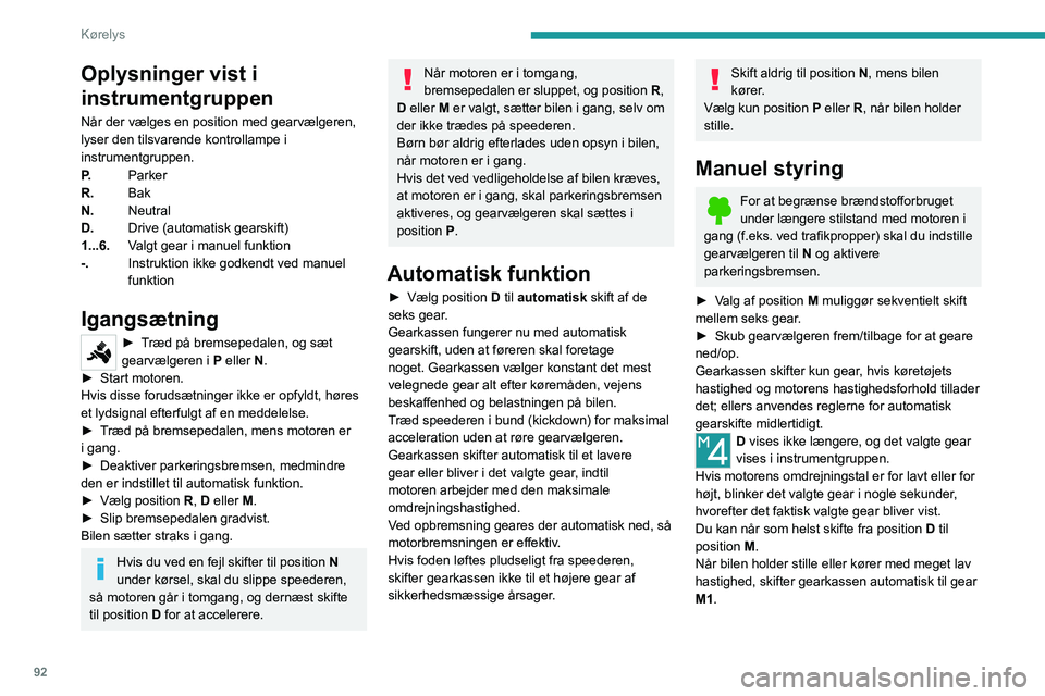 PEUGEOT 2008 2021  Brugsanvisning (in Danish) 92
Kørelys
Oplysninger vist i 
instrumentgruppen
Når der vælges en position med gearvælgeren, 
lyser den tilsvarende kontrollampe i 
instrumentgruppen.
P.Parker
R. Bak 
N. Neutral 
D. Drive (autom