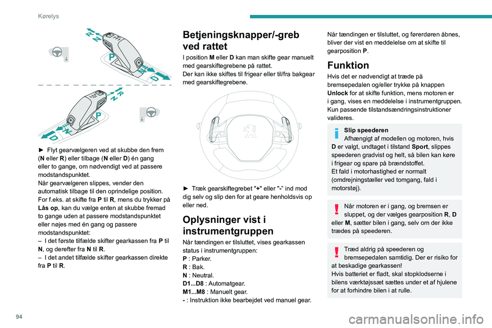 PEUGEOT 2008 2021  Brugsanvisning (in Danish) 94
Kørelys
 
► Flyt gearvælgeren ved at skubbe den frem 
( N eller R) eller tilbage ( N eller D) én gang 
eller to gange, om nødvendigt ved at passere 
modstandspunktet.
Når gearvælgeren slipp