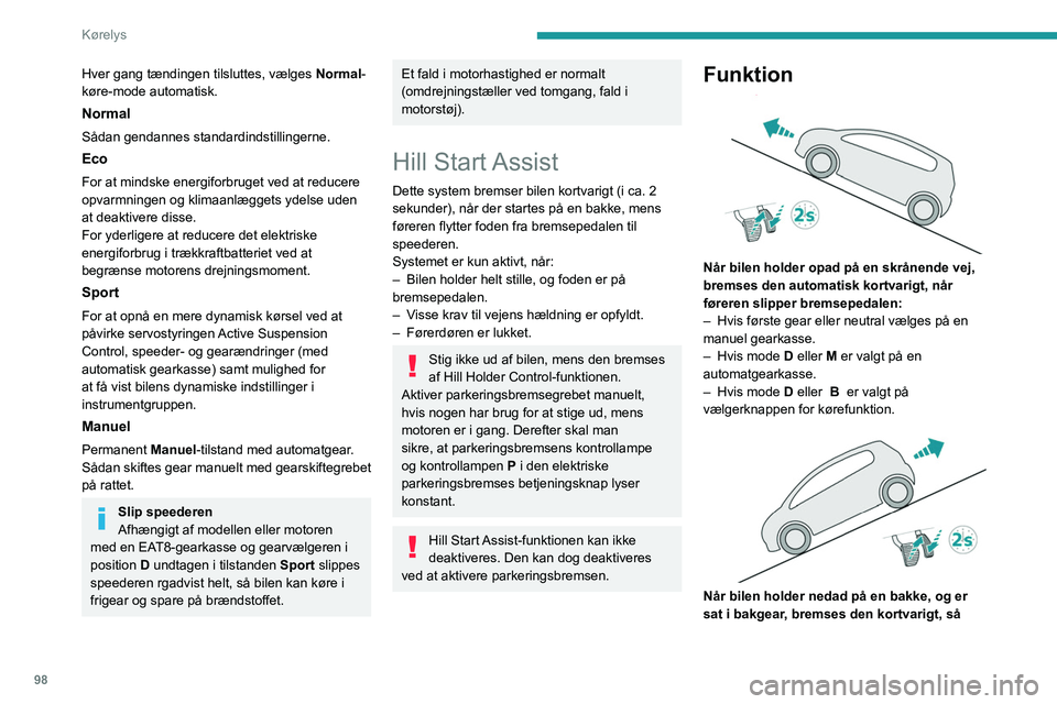 PEUGEOT 2008 2021 Brugsanvisning (in Danish) 98
Kørelys
Hver gang tændingen tilsluttes, vælges Normal-
køre-mode automatisk.
Normal
Sådan gendannes standardindstillingerne.
Eco
For at mindske energiforbruget ved at reducere
opvarmningen og PEUGEOT 2008 2021 Brugsanvisning (in Danish) 98
Kørelys
Hver gang tændingen tilsluttes, vælges Normal-
køre-mode automatisk.
Normal
Sådan gendannes standardindstillingerne.
Eco
For at mindske energiforbruget ved at reducere
opvarmningen og