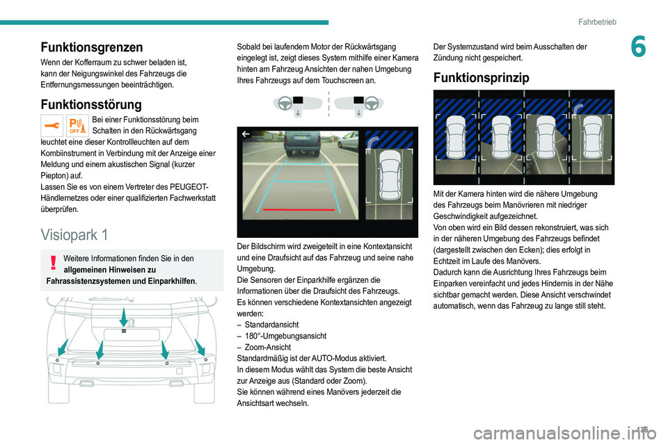 PEUGEOT 2008 2021 Betriebsanleitungen (in German) 135
Fahrbetrieb
6Funktionsgrenzen
Wenn der Kofferraum zu schwer beladen ist,
kann der Neigungswinkel des Fahrzeugs die
Entfernungsmessungen beeinträchtigen.
Funktionsstörung
Bei einer Funktionsst PEUGEOT 2008 2021 Betriebsanleitungen (in German) 135
Fahrbetrieb
6Funktionsgrenzen
Wenn der Kofferraum zu schwer beladen ist,
kann der Neigungswinkel des Fahrzeugs die
Entfernungsmessungen beeinträchtigen.
Funktionsstörung
Bei einer Funktionsst