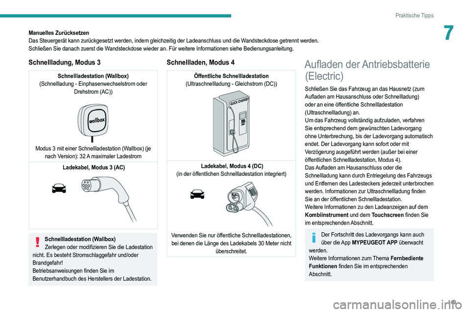 PEUGEOT 2008 2021 Betriebsanleitungen (in German) 149
Praktische Tipps
7Manuelles Zurücksetzen
Das Steuergerät kann zurückgesetzt werden, indem gleichzeitig der \
Ladeanschluss und die Wandsteckdose getrennt werden.
Schließen Sie danach zuerst di PEUGEOT 2008 2021 Betriebsanleitungen (in German) 149
Praktische Tipps
7Manuelles Zurücksetzen
Das Steuergerät kann zurückgesetzt werden, indem gleichzeitig der \
Ladeanschluss und die Wandsteckdose getrennt werden.
Schließen Sie danach zuerst di