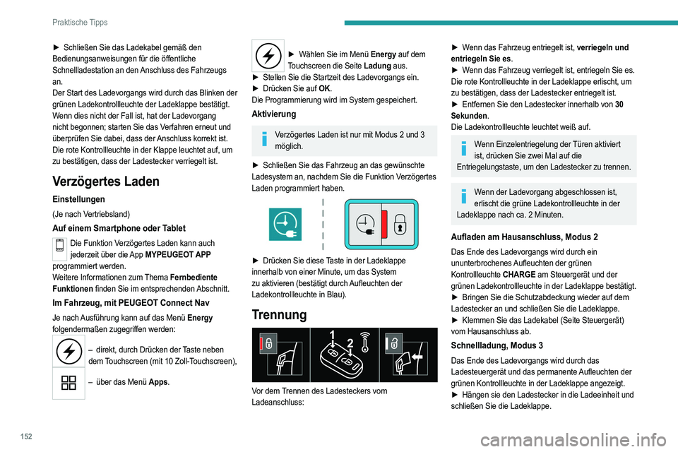 PEUGEOT 2008 2021 Betriebsanleitungen (in German) 152
Praktische Tipps
Ultraschnellladung, Modus 4
Das Ende des Ladevorgangs wird durch die
Ladestation und das permanente Aufleuchten der
grünen Kontrollleuchte in der Ladeklappe angezeigt.
► Der PEUGEOT 2008 2021 Betriebsanleitungen (in German) 152
Praktische Tipps
Ultraschnellladung, Modus 4
Das Ende des Ladevorgangs wird durch die
Ladestation und das permanente Aufleuchten der
grünen Kontrollleuchte in der Ladeklappe angezeigt.
► Der
