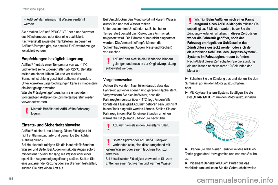 PEUGEOT 2008 2021  Betriebsanleitungen (in German) 166
Praktische Tipps
auf dem Etikett aufmerksam durch, bevor Sie den Inhalt 
des Behälters in den AdBlue-Tank Ihres Fahrzeugs 
füllen.
► Mit einer AdBlue
®-Pumpe: Führen Sie die 
Zapfpistole ein